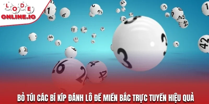 Bỏ túi các bí kíp đánh lô đề miền Bắc trực tuyến hiệu quả