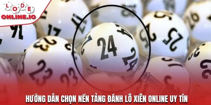 Hướng dẫn chọn nền tảng đánh lô xiên online uy tín