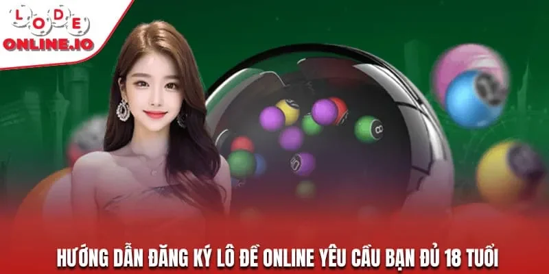 Hướng dẫn đăng ký lô đề online yêu cầu bạn đủ 18 tuổi