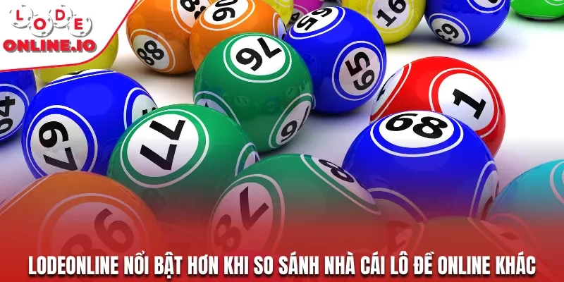 Lodeonline nổi bật hơn khi so sánh nhà cái lô đề online khác