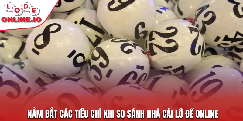 Nắm bắt các tiêu chí khi so sánh nhà cái lô đề online