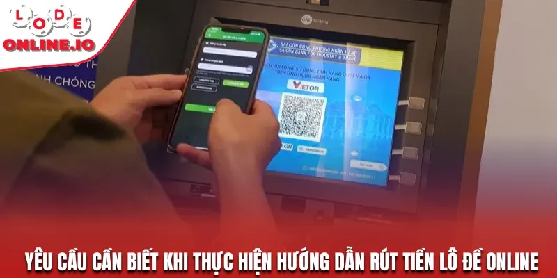 Yêu cầu cần biết khi thực hiện hướng dẫn rút tiền lô đề online