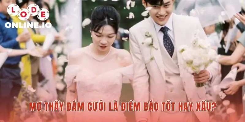 Mơ thấy đám cưới mang điềm báo tốt xấu tùy vào diễn biến